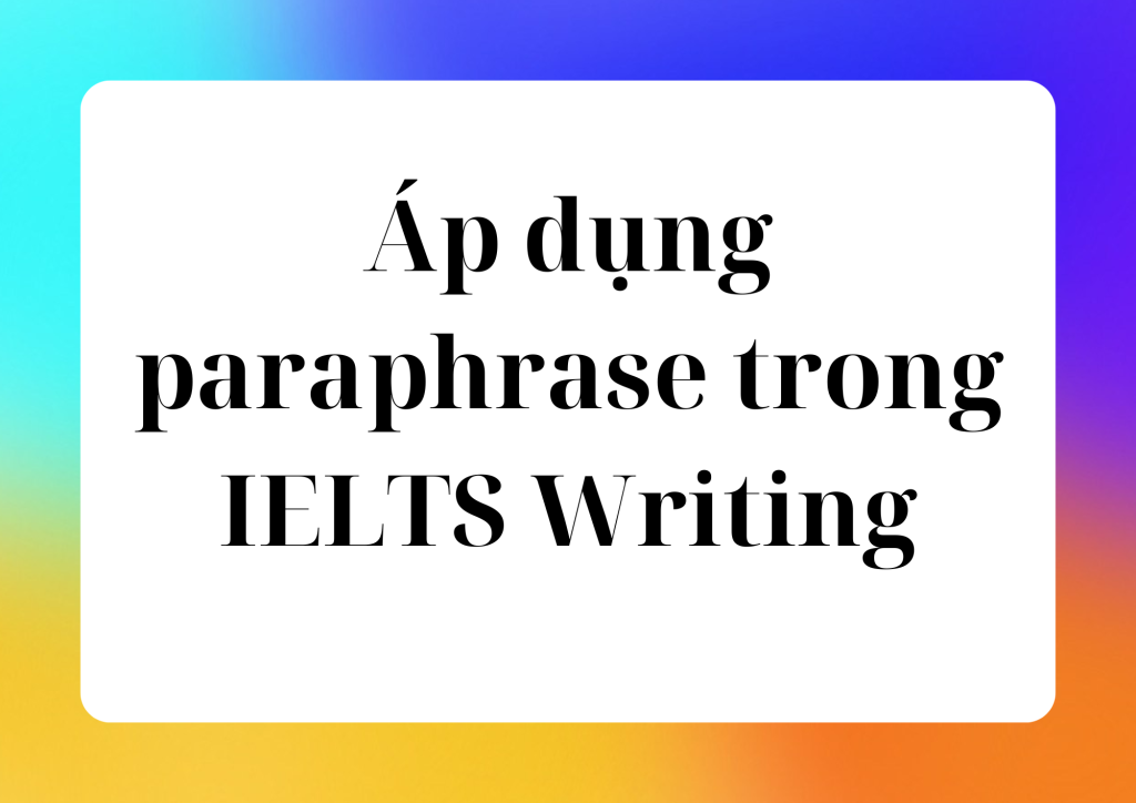 Áp dụng paraphrase trong IELTS Writing