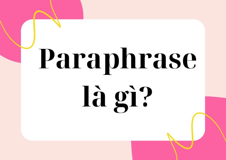 Paraphrase là gì? Hướng dẫn chi tiết cách paraphrase hiệu quả cho IELTS và các bài viết học thuật